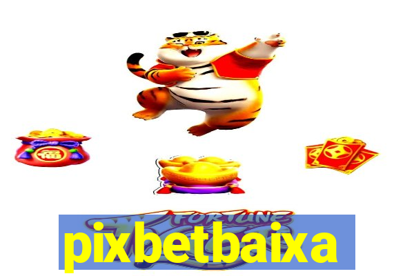 pixbetbaixa