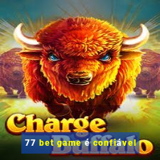 77 bet game é confiável