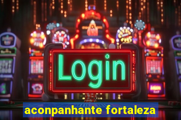 aconpanhante fortaleza