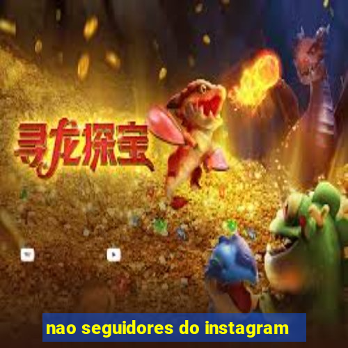 nao seguidores do instagram