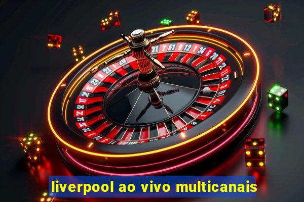 liverpool ao vivo multicanais