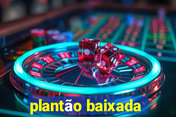 plantão baixada