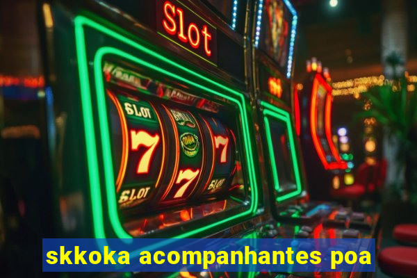 skkoka acompanhantes poa