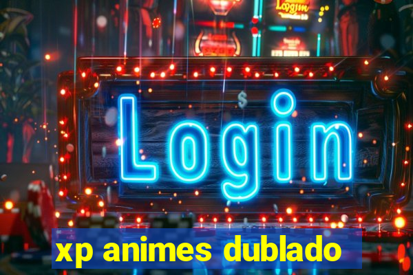 xp animes dublado