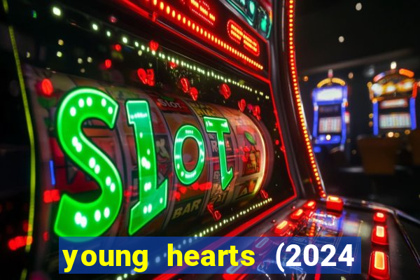 young hearts (2024 assistir online gratis)