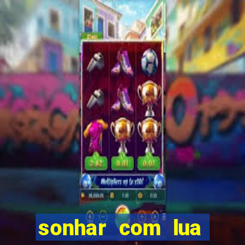 sonhar com lua jogo do bicho