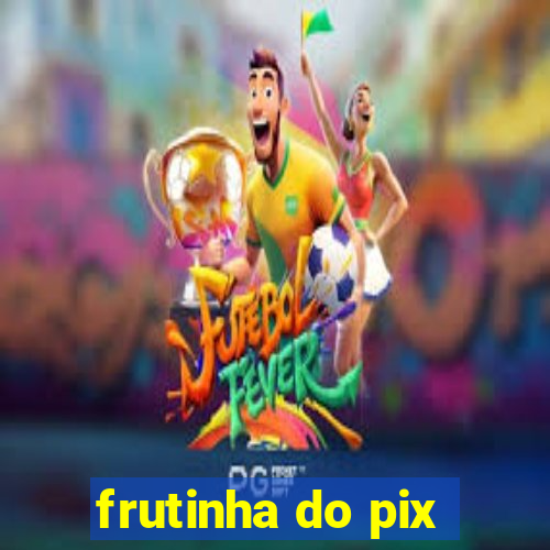 frutinha do pix