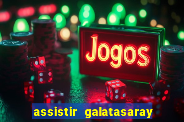 assistir galatasaray ao vivo