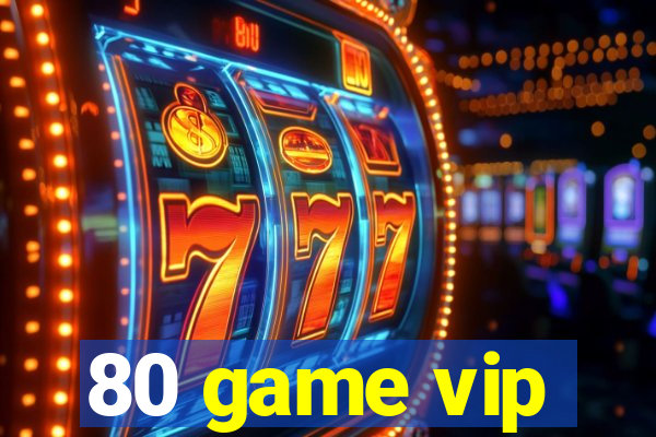 80 game vip