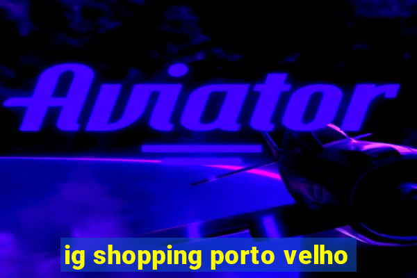 ig shopping porto velho