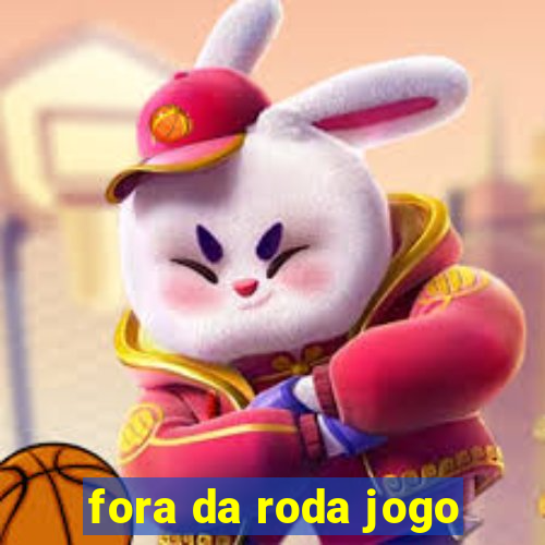 fora da roda jogo