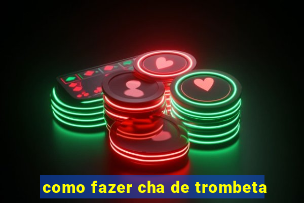 como fazer cha de trombeta