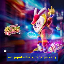 mc pipokinha videos privacy