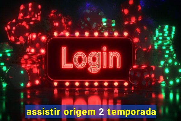 assistir origem 2 temporada