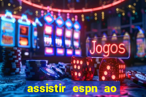 assistir espn ao vivo multicanais