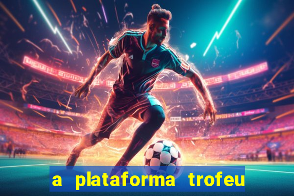 a plataforma trofeu bet é confiável