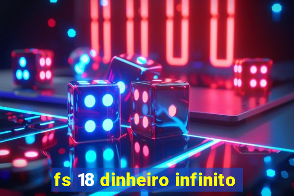 fs 18 dinheiro infinito